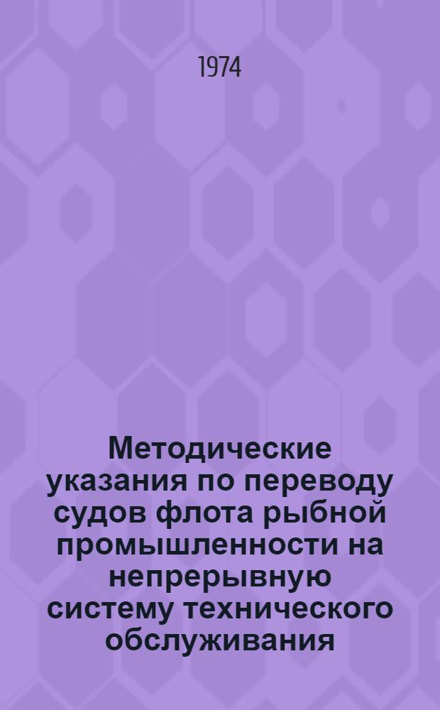 Методические указания по переводу судов флота рыбной промышленности на непрерывную систему технического обслуживания : (004-141.374)