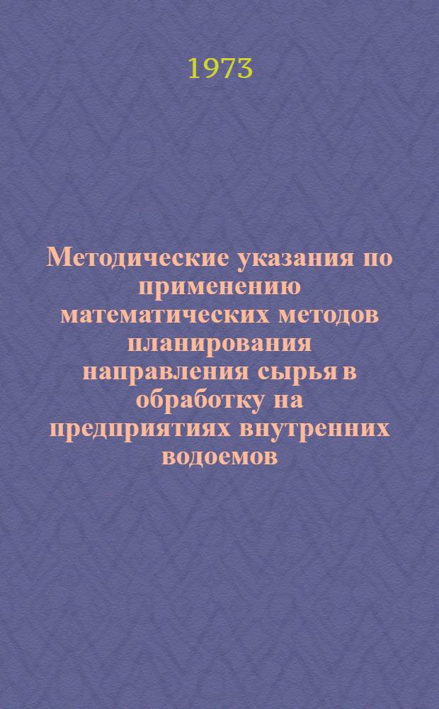 Методические указания по применению математических методов планирования направления сырья в обработку на предприятиях внутренних водоемов