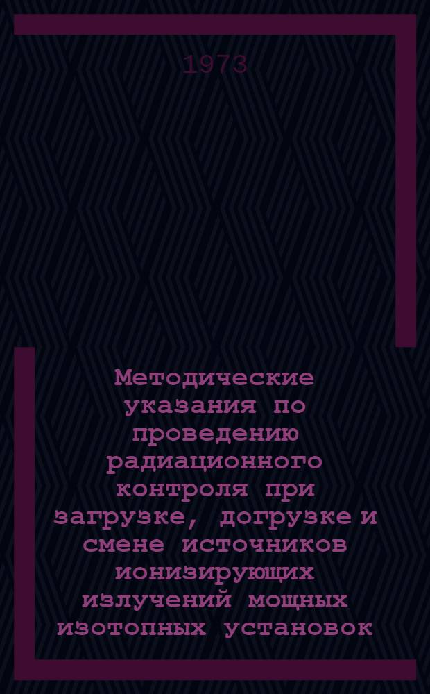 Методические указания по проведению радиационного контроля при загрузке, догрузке и смене источников ионизирующих излучений мощных изотопных установок