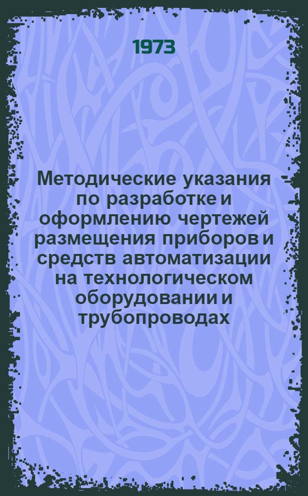 Методические указания по разработке и оформлению чертежей размещения приборов и средств автоматизации на технологическом оборудовании и трубопроводах : АО5-39/73