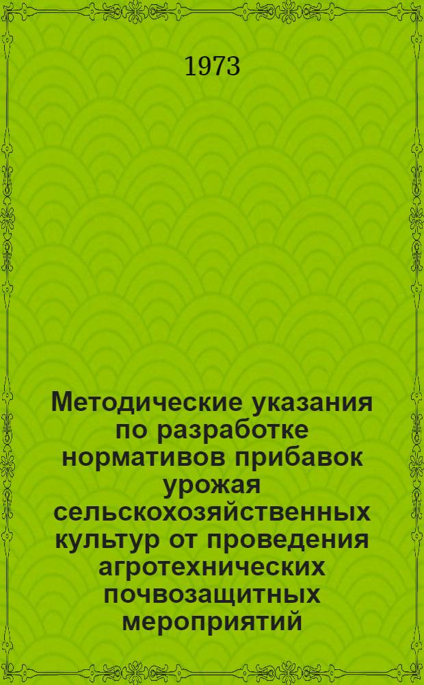 Методические указания по разработке нормативов прибавок урожая сельскохозяйственных культур от проведения агротехнических почвозащитных мероприятий (в зоне проявления водной эрозии)