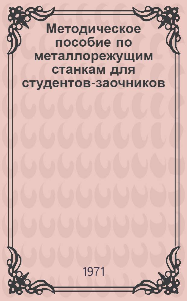 Методическое пособие по металлорежущим станкам для студентов-заочников : (Специальность 0501 "Технология машиностроения металлорежущие станки и инструменты")