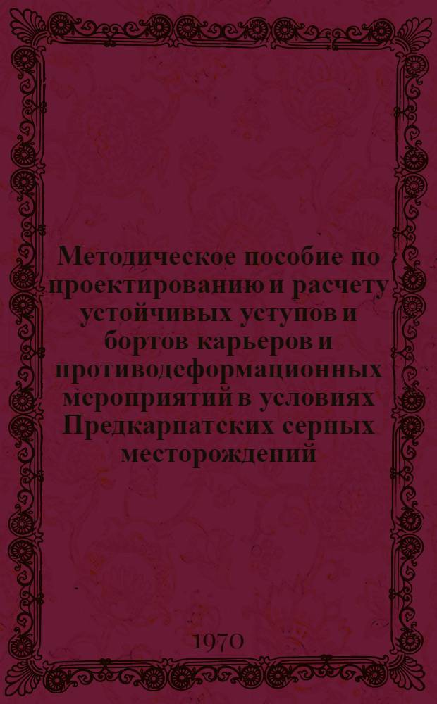 Методическое пособие по проектированию и расчету устойчивых уступов и бортов карьеров и противодеформационных мероприятий в условиях Предкарпатских серных месторождений