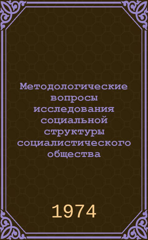 Методологические вопросы исследования социальной структуры социалистического общества : Сборник статей