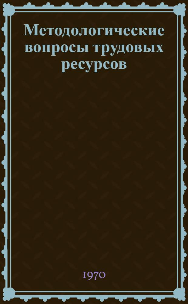 Методологические вопросы трудовых ресурсов : Сборник статей
