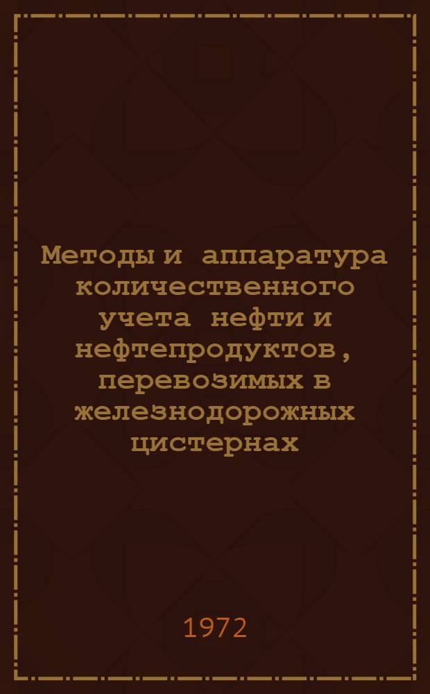 Методы и аппаратура количественного учета нефти и нефтепродуктов, перевозимых в железнодорожных цистернах