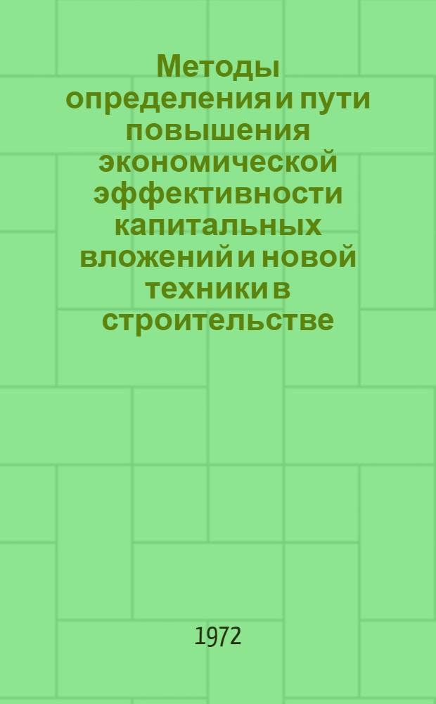 Методы определения и пути повышения экономической эффективности капитальных вложений и новой техники в строительстве : Сборник трудов