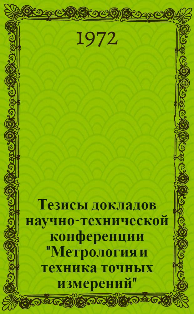 Тезисы докладов научно-технической конференции "Метрология и техника точных измерений". (Минск, 30 ноября - 1 декабря 1972 г.)