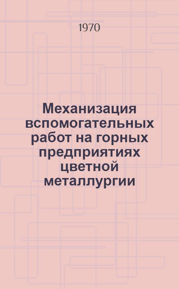 Механизация вспомогательных работ на горных предприятиях цветной металлургии : (Материалы всесоюз. семинара) 1-4 июля 1969 г