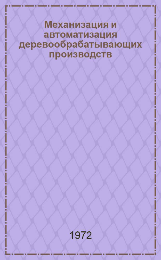 Механизация и автоматизация деревообрабатывающих производств : Технология и оборудование : Сборник статей