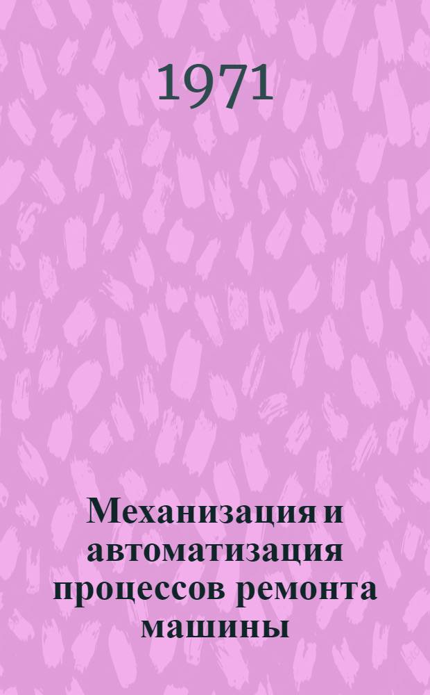 Механизация и автоматизация процессов ремонта машины : Библиогр. указ