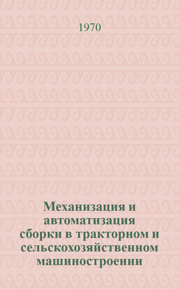 Механизация и автоматизация сборки в тракторном и сельскохозяйственном машиностроении : Библиогр. указатель Отечеств. и иностр. литература... ... за 1967-1969 гг.
