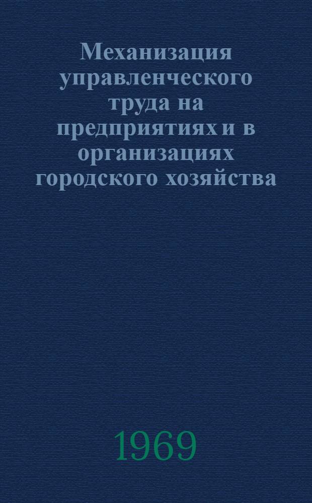 Механизация управленческого труда на предприятиях и в организациях городского хозяйства : Материалы к краткосрочному семинару 10-11 июня 1969 г