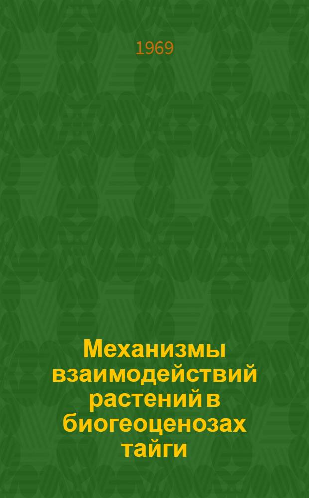 Механизмы взаимодействий растений в биогеоценозах тайги : Сборник статей