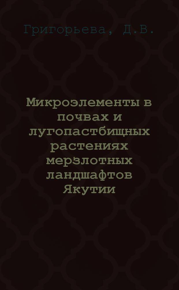 Микроэлементы в почвах и лугопастбищных растениях мерзлотных ландшафтов Якутии