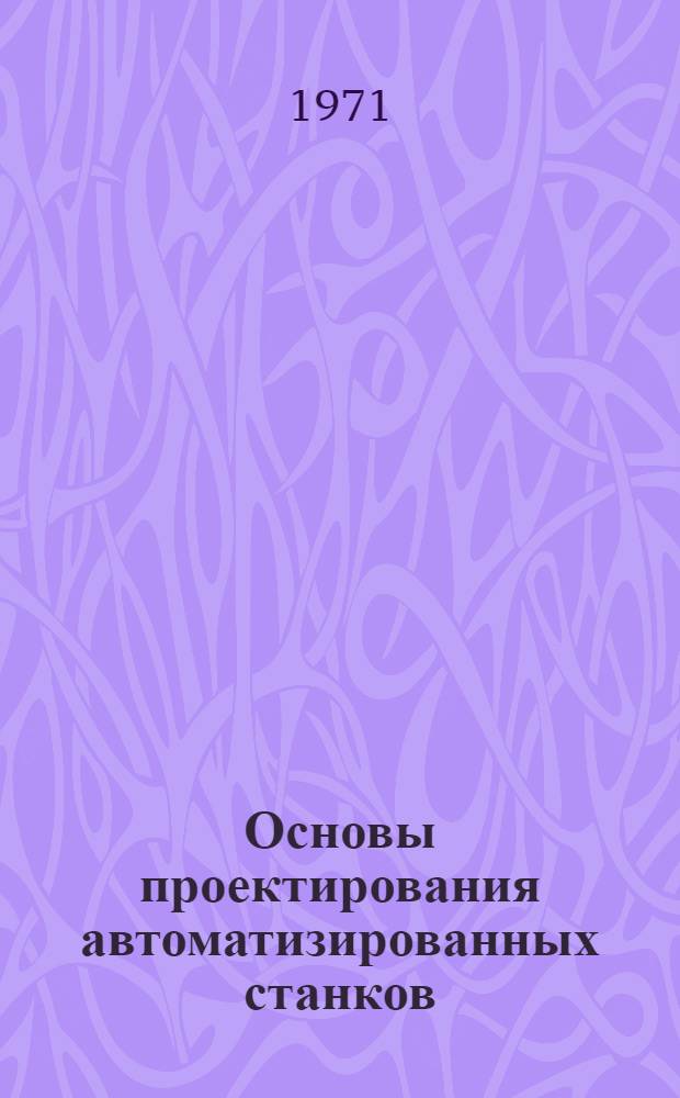 Основы проектирования автоматизированных станков : Для машиностроит. специальностей