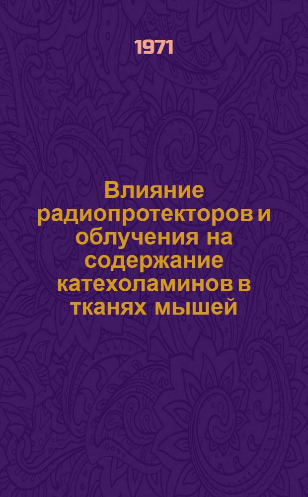 Влияние радиопротекторов и облучения на содержание катехоламинов в тканях мышей : Автореф. дис. на соискание учен. степени канд. мед. наук : (769)