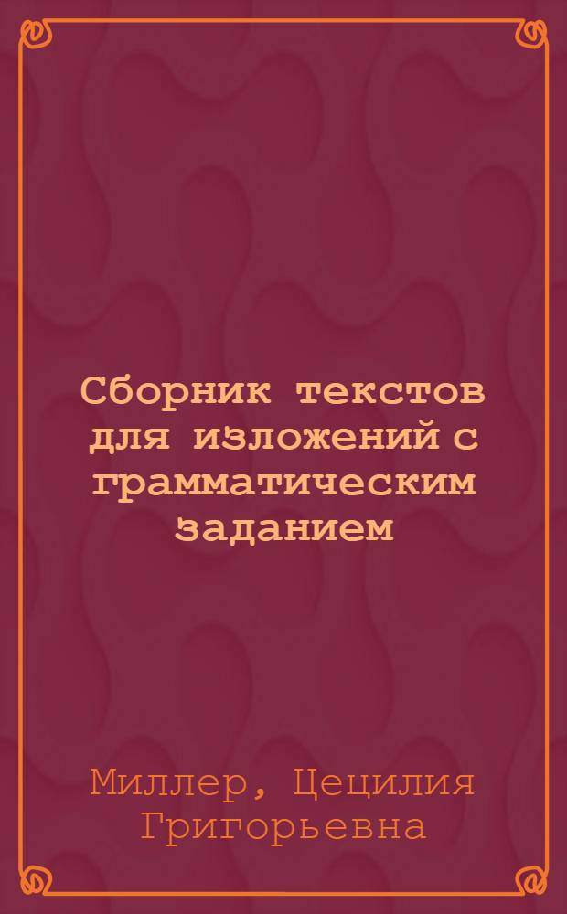 Сборник текстов для изложений с грамматическим заданием : Пособие для учителей пед. училищ