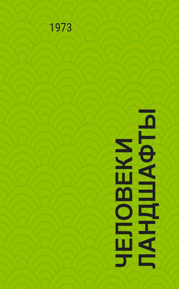 Человек и ландшафты : Очерки антропог. ландшафтоведения