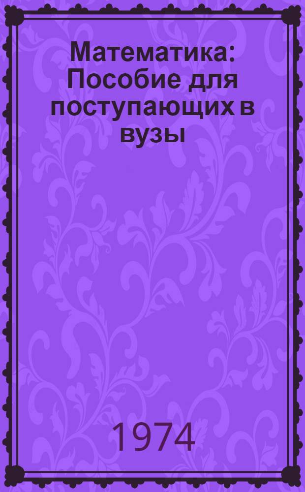 Математика : Пособие для поступающих в вузы