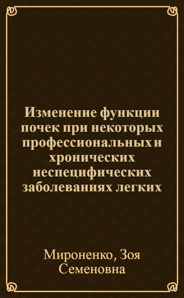 Изменение функции почек при некоторых профессиональных и хронических неспецифических заболеваниях легких : Автореф. дис. на соиск. учен. степени канд. мед. наук : (14.00.05)