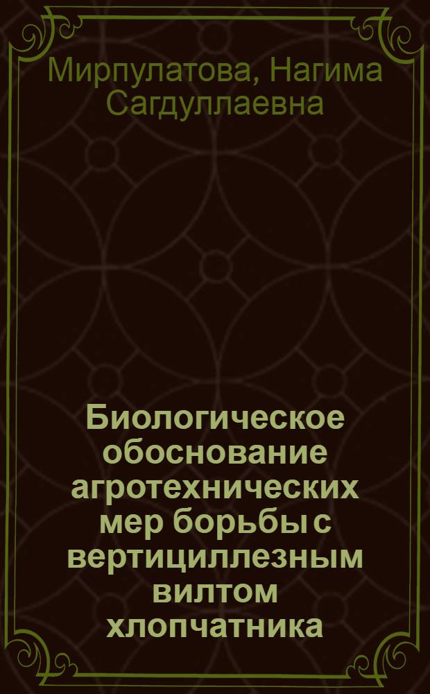 Биологическое обоснование агротехнических мер борьбы с вертициллезным вилтом хлопчатника