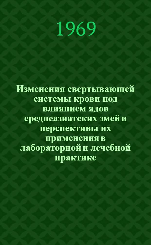 Изменения свертывающей системы крови под влиянием ядов среднеазиатских змей и перспективы их применения в лабораторной и лечебной практике : Автореф. дис. на соискание учен. степени канд. мед. наук : (754, 766)