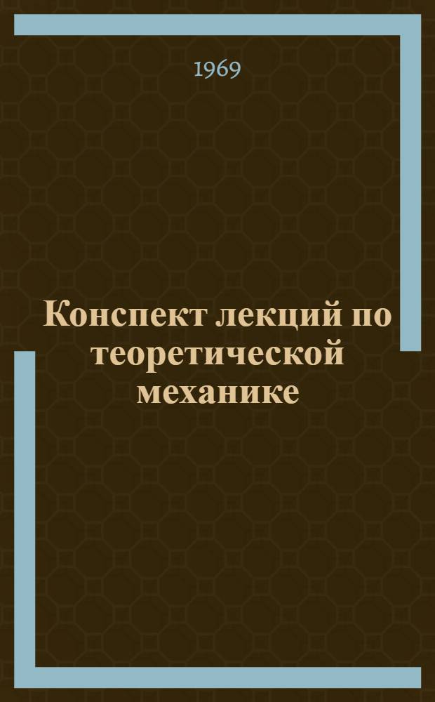 Конспект лекций по теоретической механике : Для студентов инж.-технол. фак. : (Объем курса 95 часов)