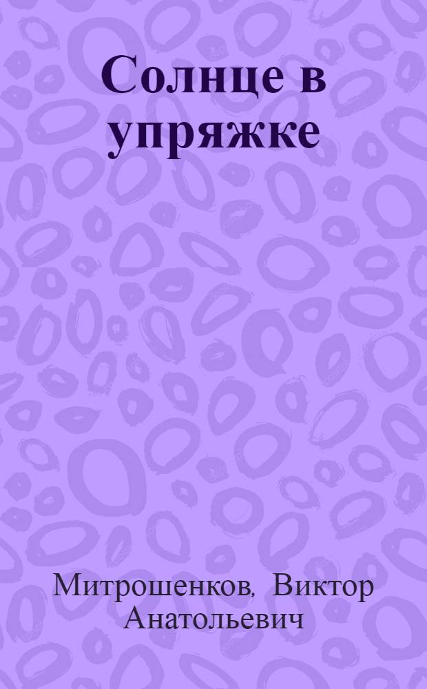 Солнце в упряжке : Рассказы, очерки