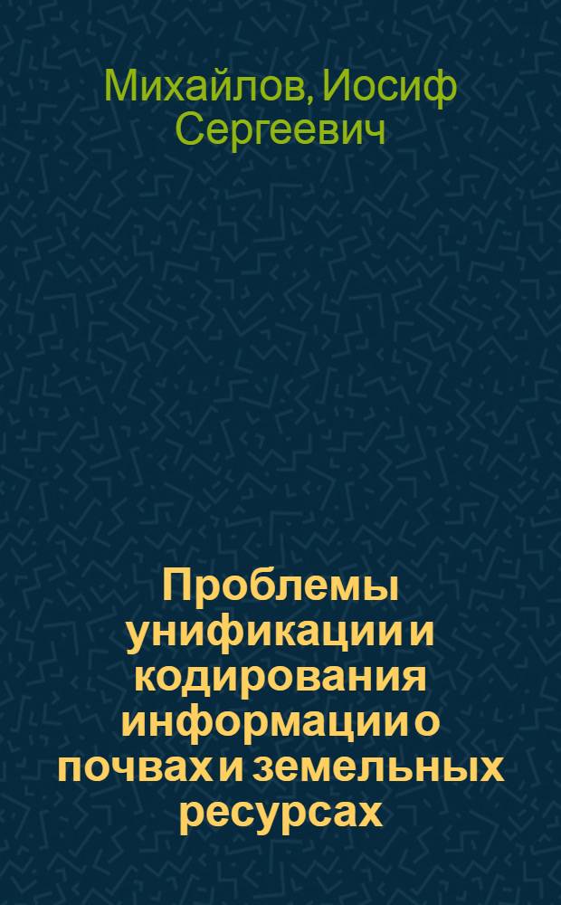 Проблемы унификации и кодирования информации о почвах и земельных ресурсах