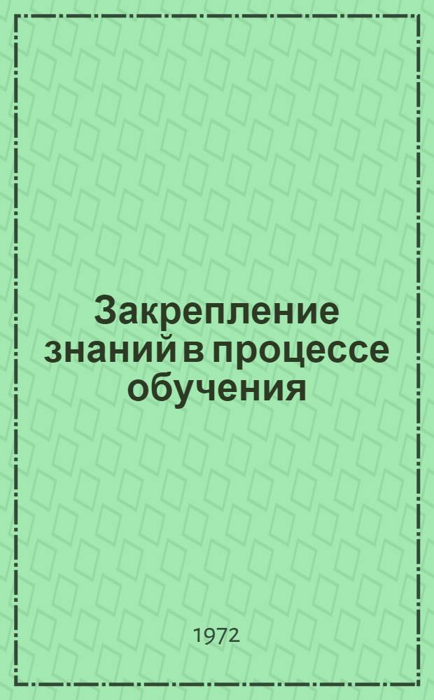 Закрепление знаний в процессе обучения : Метод. пособие для учителей нач. классов