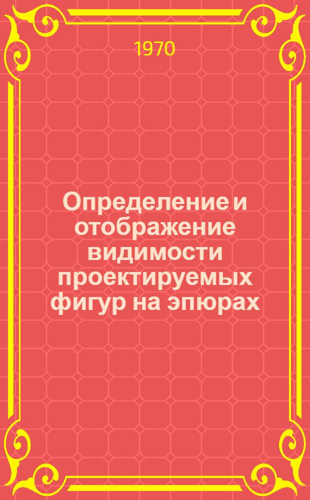 Определение и отображение видимости проектируемых фигур на эпюрах : Метод. пособие для студентов заоч. фак