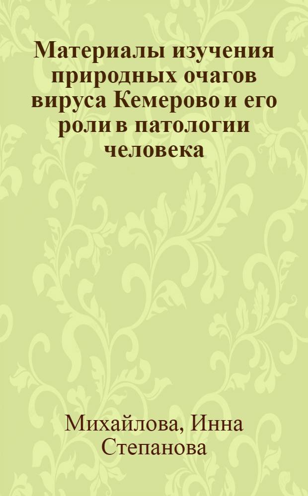 Материалы изучения природных очагов вируса Кемерово и его роли в патологии человека : Автореф. дис. на соиск. учен. степени канд. мед. наук : (03.00.06)