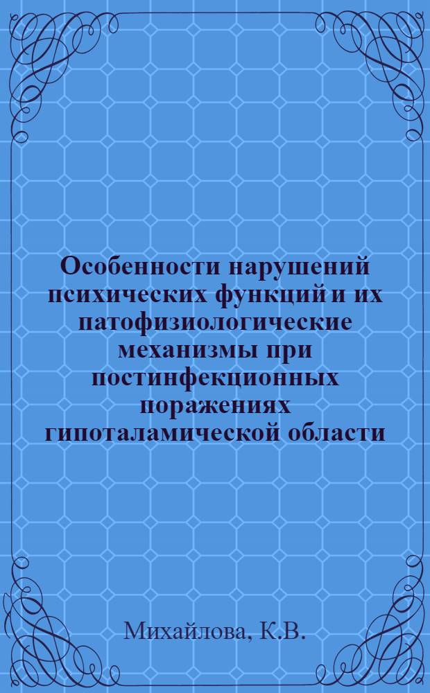 Особенности нарушений психических функций и их патофизиологические механизмы при постинфекционных поражениях гипоталамической области : Автореф. дис. на соискание учен. степени д-ра мед. наук : (767)