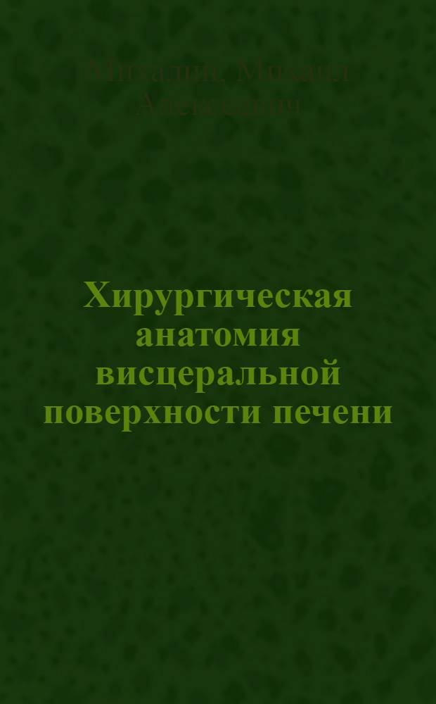 Хирургическая анатомия висцеральной поверхности печени : Автореф. дис. на соиск. учен. степени канд. мед. наук : (14.00.27)