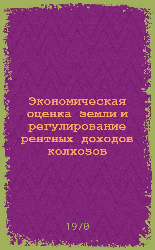 Экономическая оценка земли и регулирование рентных доходов колхозов