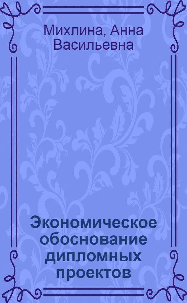 Экономическое обоснование дипломных проектов : Метод. пособие для специальностей "Приборы точной механики", "Конструирование и технология производства радиоаппаратуры", "Автоматика и телемеханика"
