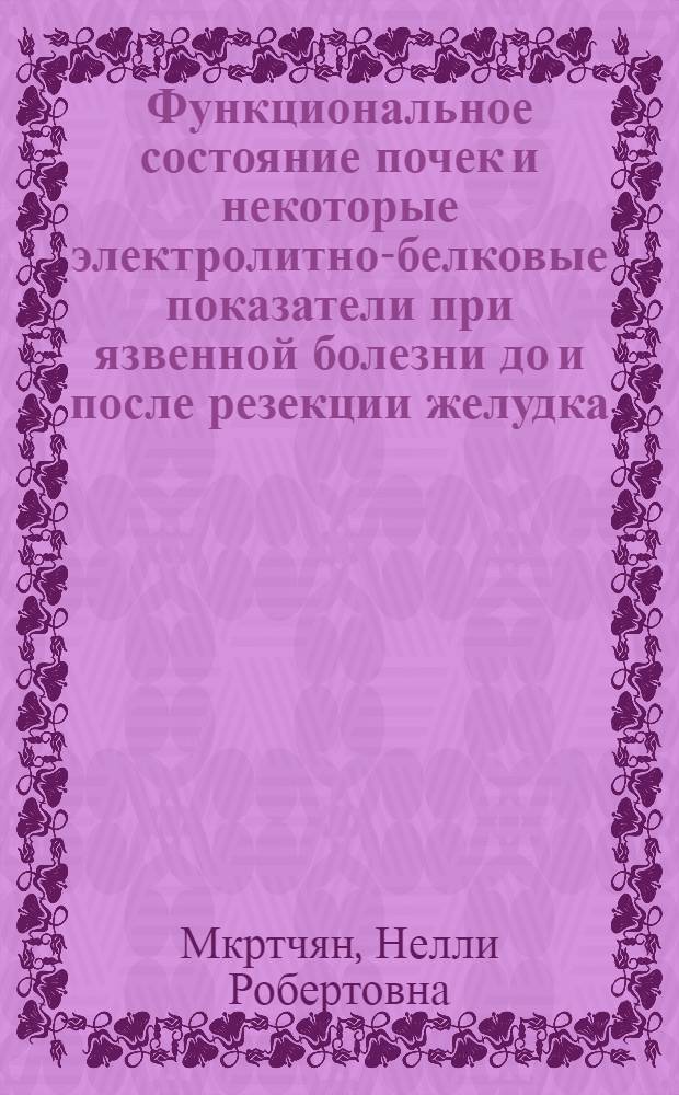 Функциональное состояние почек и некоторые электролитно-белковые показатели при язвенной болезни до и после резекции желудка : Автореф. дис. на соиск. учен. степени канд. мед. наук : (14.00.05)