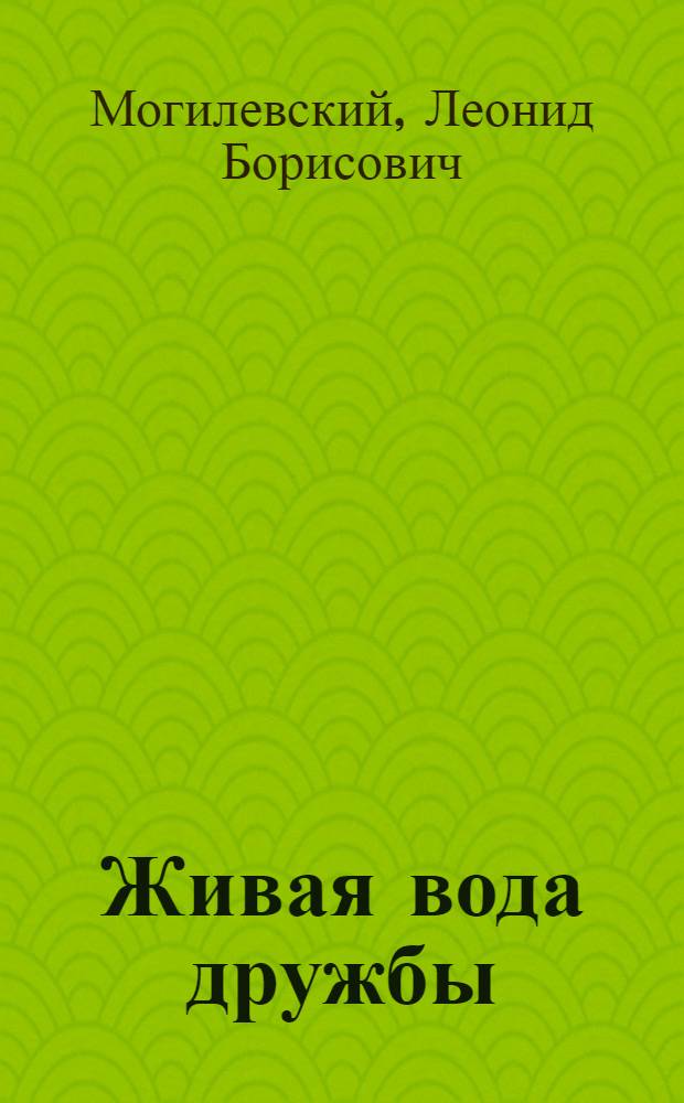 Живая вода дружбы : Очерки