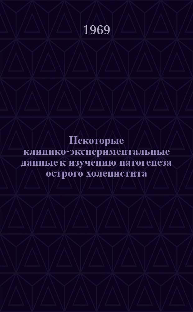 Некоторые клинико-экспериментальные данные к изучению патогенеза острого холецистита : Автореф. дис. на соискание учен. степени канд. мед. наук : (777)