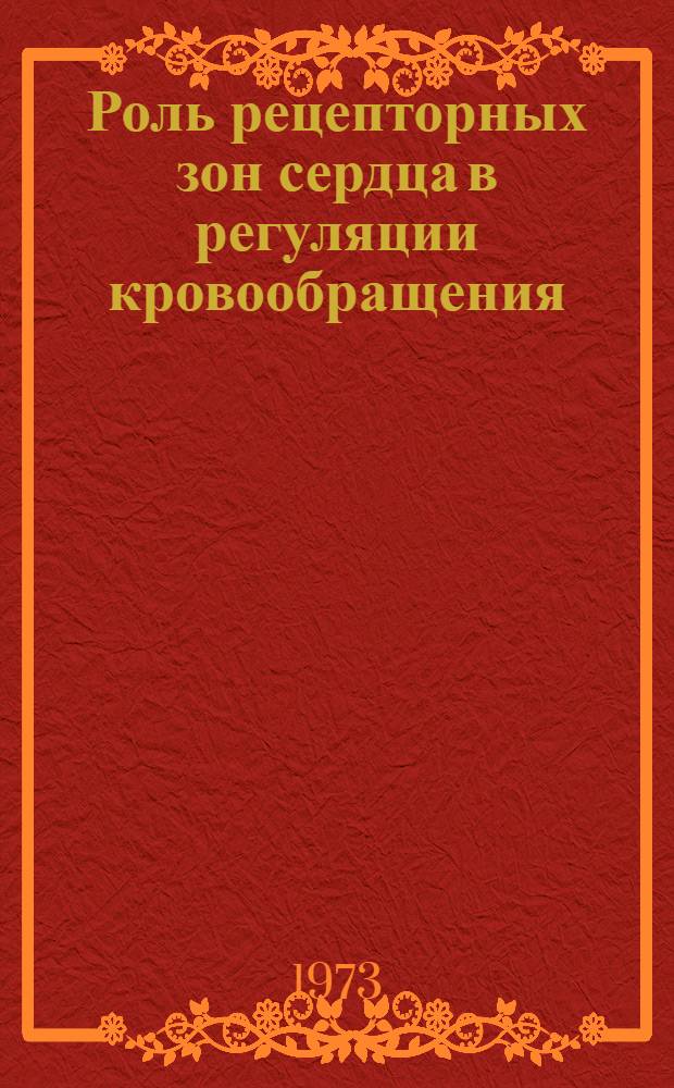 Роль рецепторных зон сердца в регуляции кровообращения : Автореф. дис. на соиск. учен. степени д-ра мед. наук : (14.00.17)