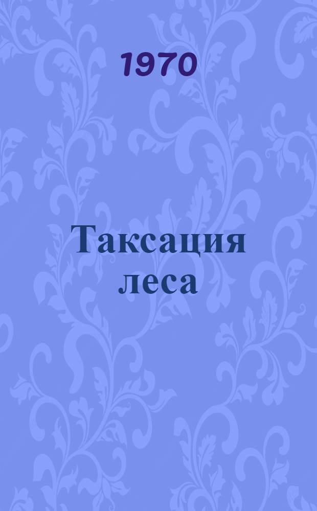 Таксация леса : Учеб. пособие для лесотехн. вузов