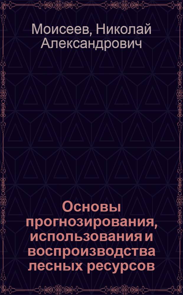 Основы прогнозирования, использования и воспроизводства лесных ресурсов