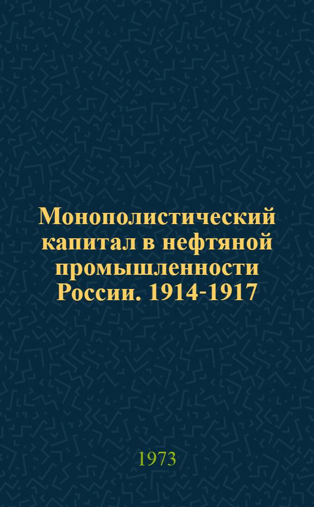 Монополистический капитал в нефтяной промышленности России. 1914-1917 : Документы и материалы