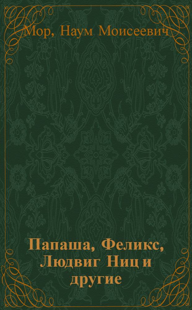 Папаша, Феликс, Людвиг Ниц и другие : Несколько невыдум. эпизодов из жизни подпольщика М.М. Литвинов : Для сред. и ст. возраста