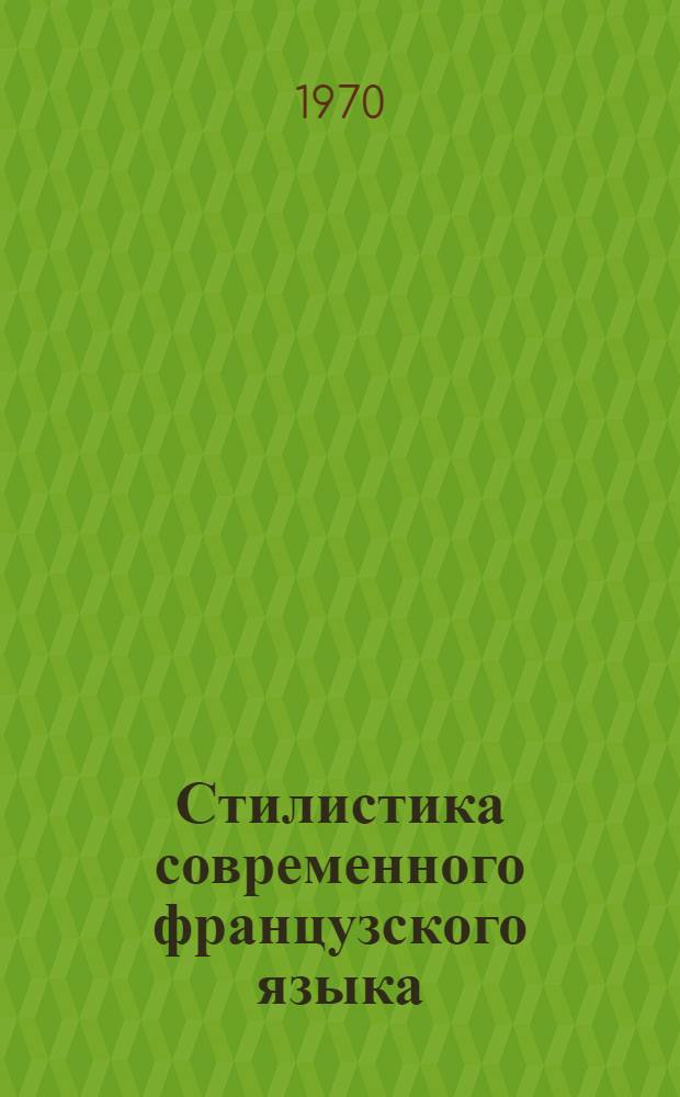 Стилистика современного французского языка : Учебник для ин-тов и фак. иностр. яз