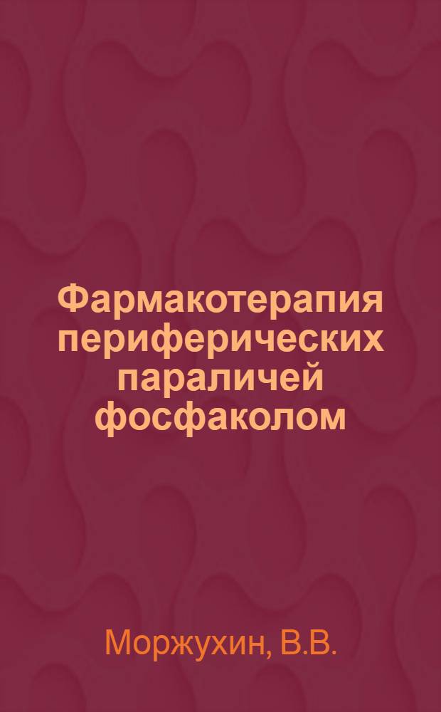 Фармакотерапия периферических параличей фосфаколом : (Эксперим.-клинич. исследование) : Автореф. дис. на соискание учен. степени канд. мед. наук : (762)