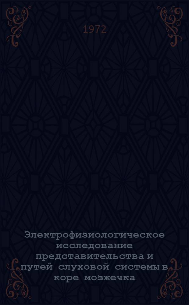 Электрофизиологическое исследование представительства и путей слуховой системы в коре мозжечка : Автореф. дис. на соиск. учен. степени канд. мед. наук : (766)