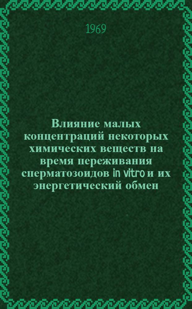 Влияние малых концентраций некоторых химических веществ на время переживания сперматозоидов in vitro и их энергетический обмен : Автореф. дис. на соискание учен. степени канд. биол. наук : (104)