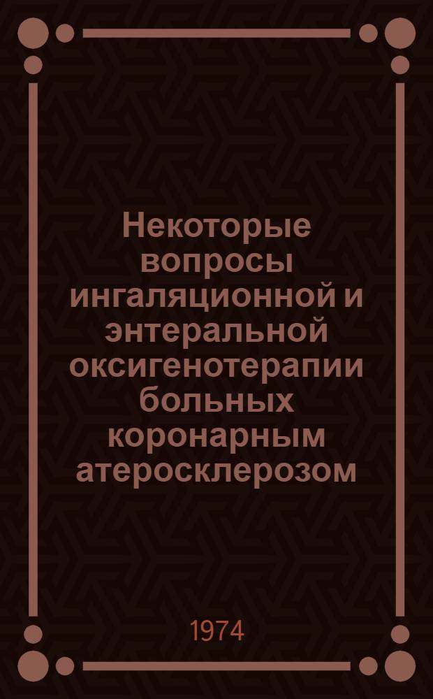 Некоторые вопросы ингаляционной и энтеральной оксигенотерапии больных коронарным атеросклерозом : Автореф. дис. на соиск. учен. степени канд. мед. наук : (14.00.05)